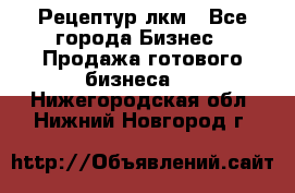 Рецептур лкм - Все города Бизнес » Продажа готового бизнеса   . Нижегородская обл.,Нижний Новгород г.